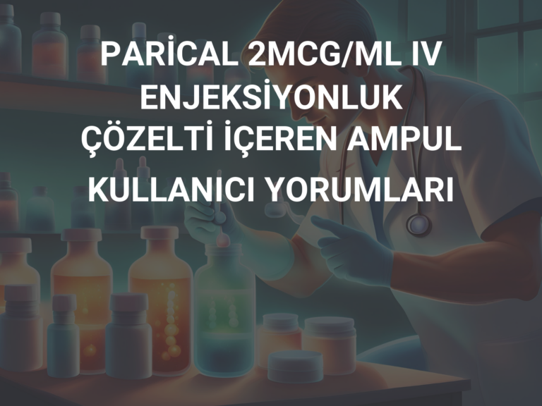 PARİCAL 2MCG/ML IV ENJEKSİYONLUK ÇÖZELTİ İÇEREN AMPUL KULLANICI YORUMLARI