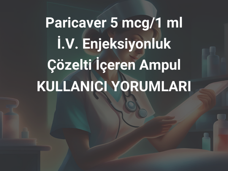 Paricaver 5 mcg/1 ml İ.V. Enjeksiyonluk Çözelti İçeren Ampul KULLANICI YORUMLARI