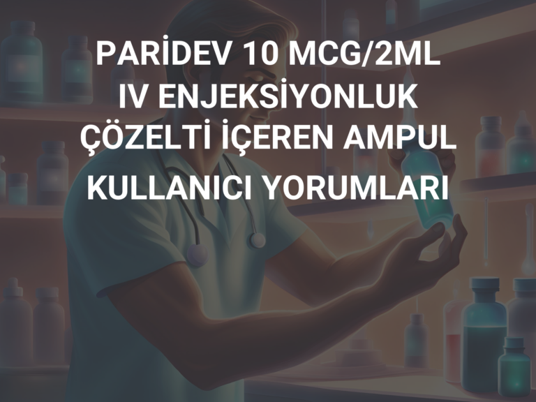 PARİDEV 10 MCG/2ML IV ENJEKSİYONLUK ÇÖZELTİ İÇEREN AMPUL KULLANICI YORUMLARI