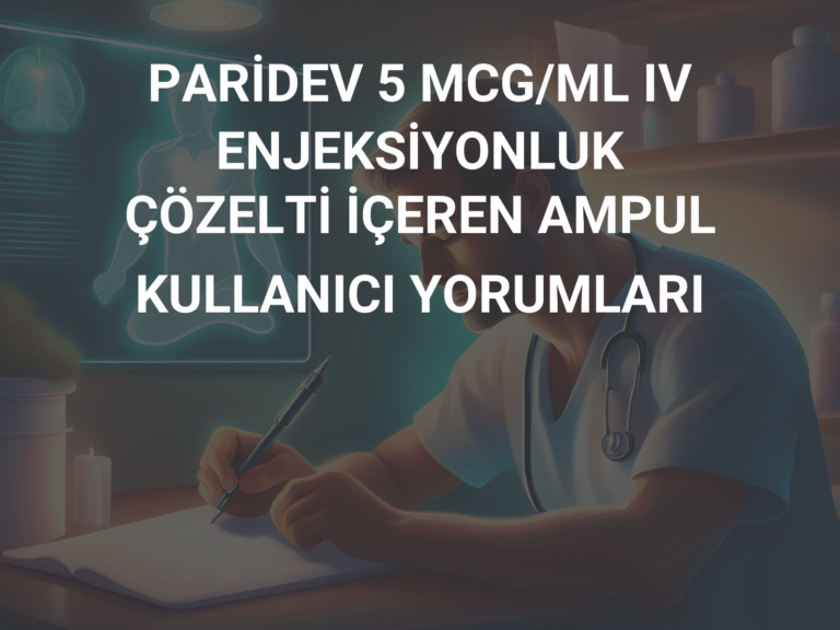 PARİDEV 5 MCG/ML IV ENJEKSİYONLUK ÇÖZELTİ İÇEREN AMPUL KULLANICI YORUMLARI