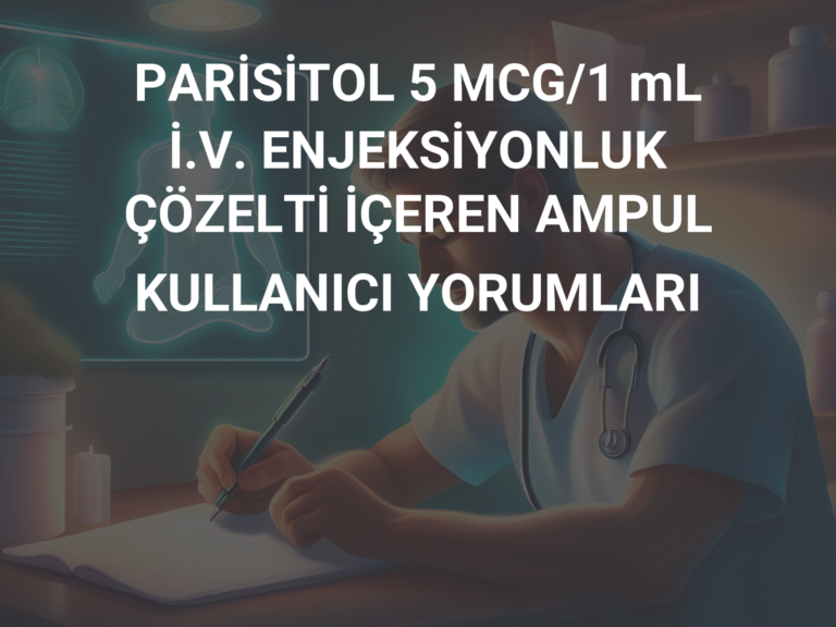 PARİSİTOL 5 MCG/1 mL İ.V. ENJEKSİYONLUK ÇÖZELTİ İÇEREN AMPUL KULLANICI YORUMLARI