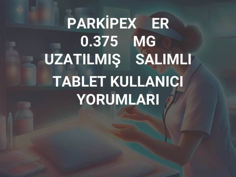 PARKİPEX    ER    0.375    MG    UZATILMIŞ    SALIMLI    TABLET KULLANICI YORUMLARI