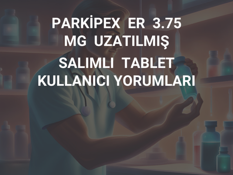 PARKİPEX  ER  3.75  MG  UZATILMIŞ  SALIMLI  TABLET KULLANICI YORUMLARI