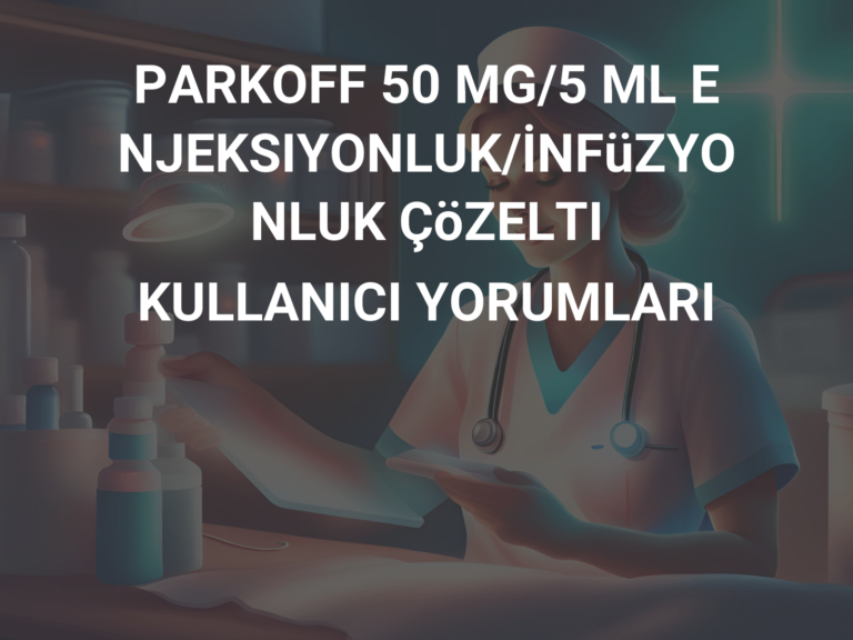 PARKOFF 50 MG/5 ML ENJEKSIYONLUK/İNFüZYONLUK ÇöZELTI KULLANICI YORUMLARI