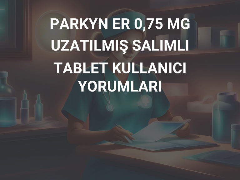 PARKYN ER 0,75 MG UZATILMIŞ SALIMLI TABLET KULLANICI YORUMLARI