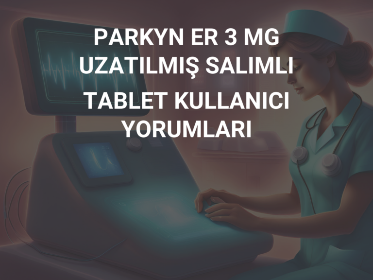 PARKYN ER 3 MG UZATILMIŞ SALIMLI TABLET KULLANICI YORUMLARI