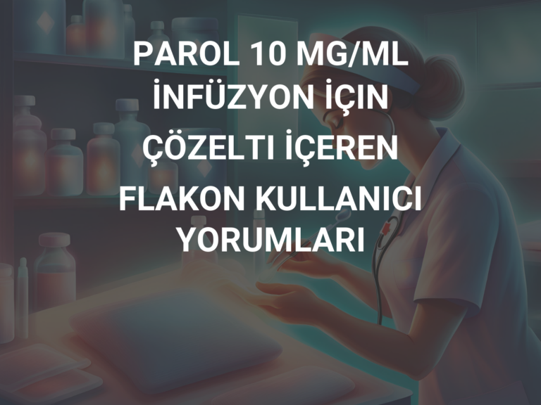 PAROL 10 MG/ML İNFÜZYON İÇIN ÇÖZELTI İÇEREN FLAKON KULLANICI YORUMLARI