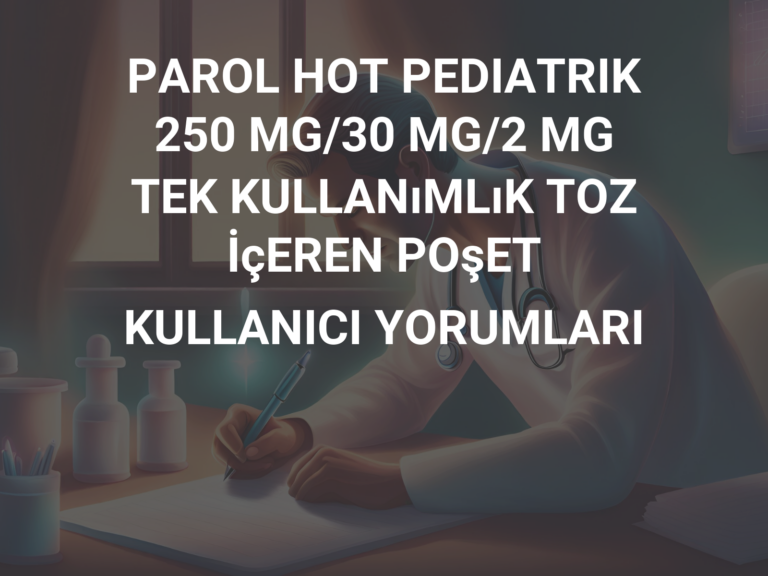 PAROL HOT PEDIATRIK 250 MG/30 MG/2 MG TEK KULLANıMLıK TOZ İçEREN POşET KULLANICI YORUMLARI