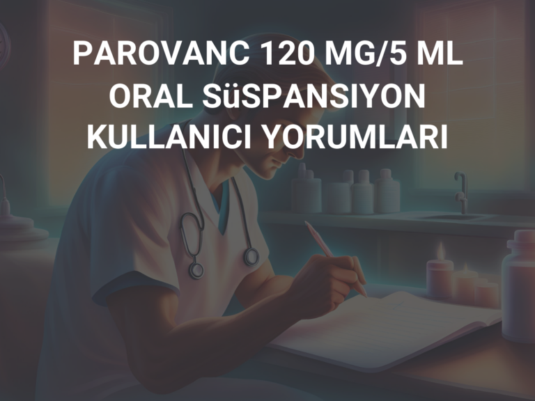 PAROVANC 120 MG/5 ML ORAL SüSPANSIYON KULLANICI YORUMLARI