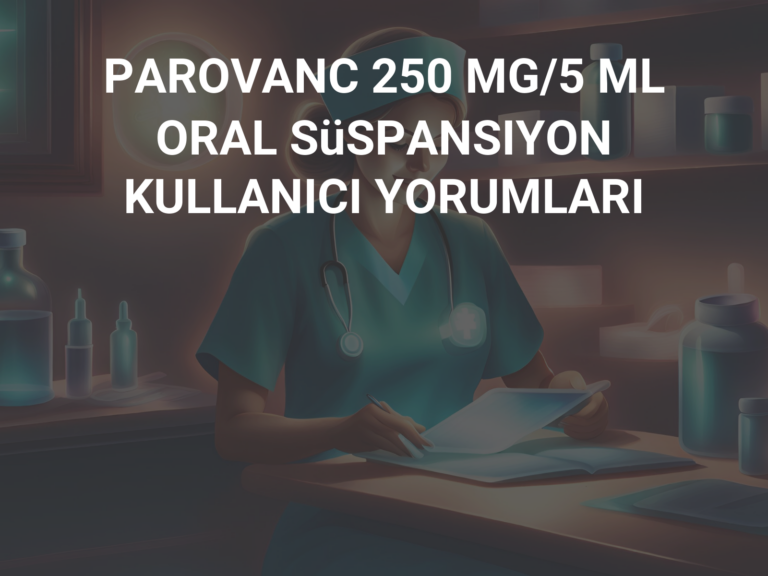 PAROVANC 250 MG/5 ML ORAL SüSPANSIYON KULLANICI YORUMLARI