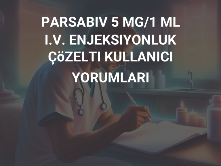 PARSABIV 5 MG/1 ML I.V. ENJEKSIYONLUK ÇöZELTI KULLANICI YORUMLARI