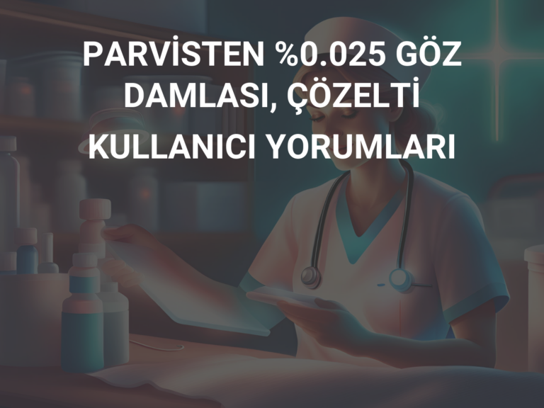 PARVİSTEN %0.025 GÖZ DAMLASI, ÇÖZELTİ KULLANICI YORUMLARI