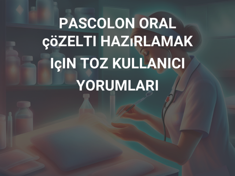 PASCOLON ORAL çöZELTI HAZıRLAMAK IçIN TOZ KULLANICI YORUMLARI