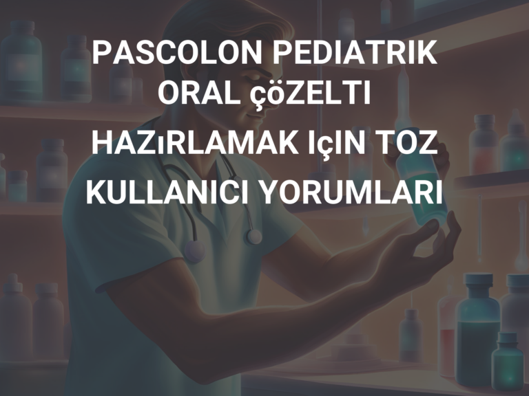 PASCOLON PEDIATRIK ORAL çöZELTI HAZıRLAMAK IçIN TOZ KULLANICI YORUMLARI