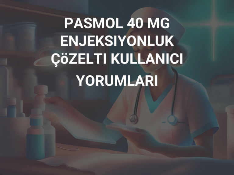 PASMOL 40 MG ENJEKSIYONLUK ÇöZELTI KULLANICI YORUMLARI